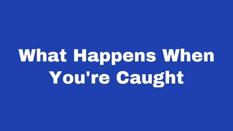 What Happens When You're Caught