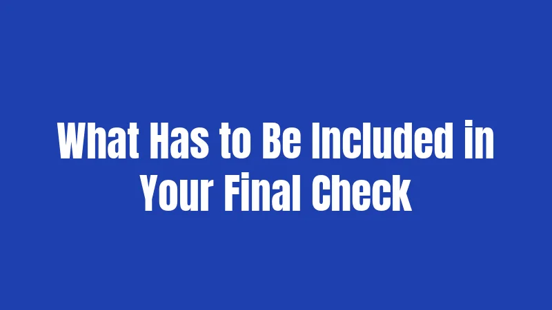 What Has to Be Included in Your Final Check