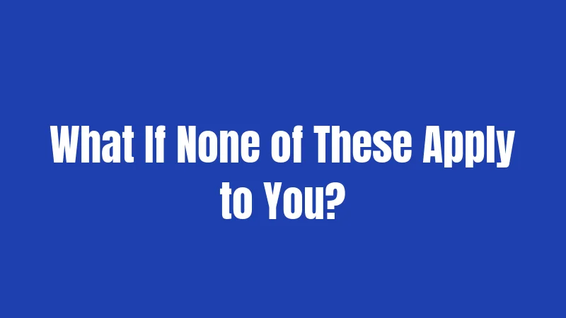 What If None of These Apply to You?