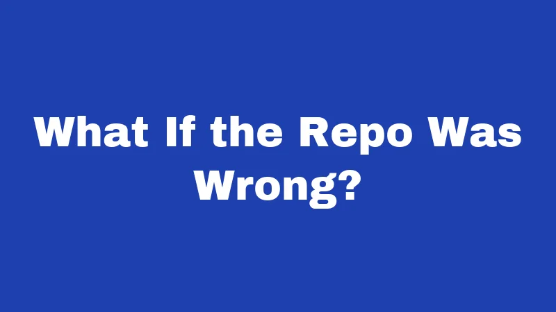 What If the Repo Was Wrong?