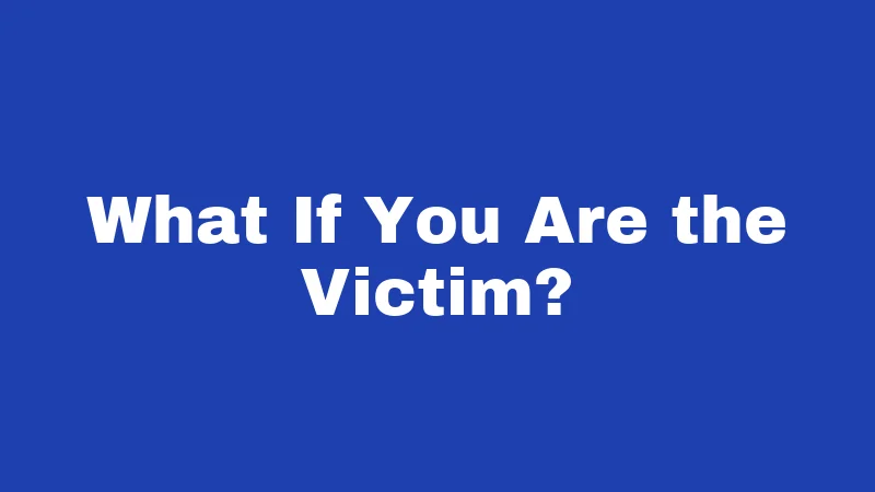 What If You Are the Victim?