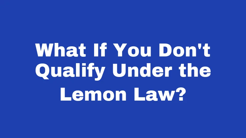 Lemon Laws in Idaho (2026): The Buyback Rules Dealers Hope You Skip 5 What If You Don't Qualify Under the Lemon Law?