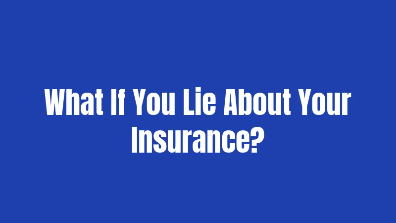 What If You Lie About Your Insurance?