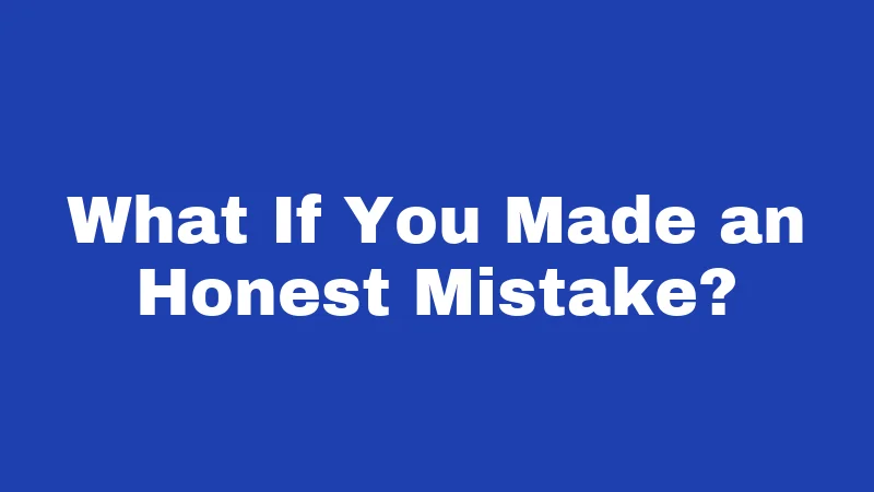 What If You Made an Honest Mistake?