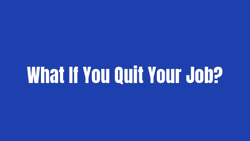 What If You Quit Your Job?