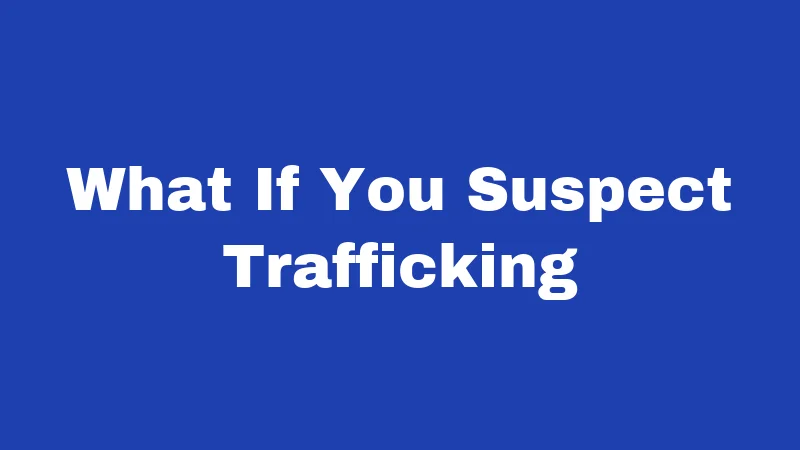 What If You Suspect Trafficking