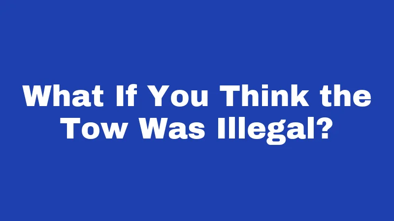 Towing Laws in Kentucky (2026): Your Rights Before They Hook Your Car 6 What If You Think the Tow Was Illegal?