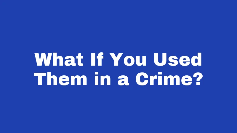What If You Used Them in a Crime?