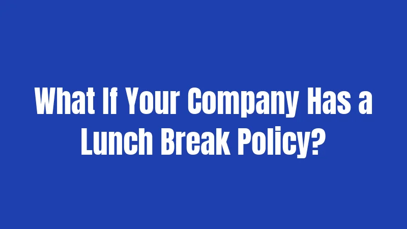 What If Your Company Has a Lunch Break Policy?