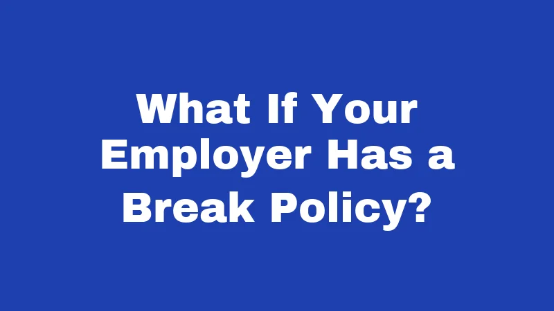 What If Your Employer Has a Break Policy?