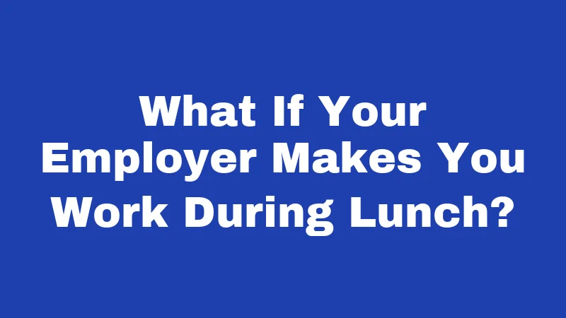 Lunch Break Laws in Louisiana (2026): The Truth May Shock You 2 What If Your Employer Makes You Work During Lunch?
