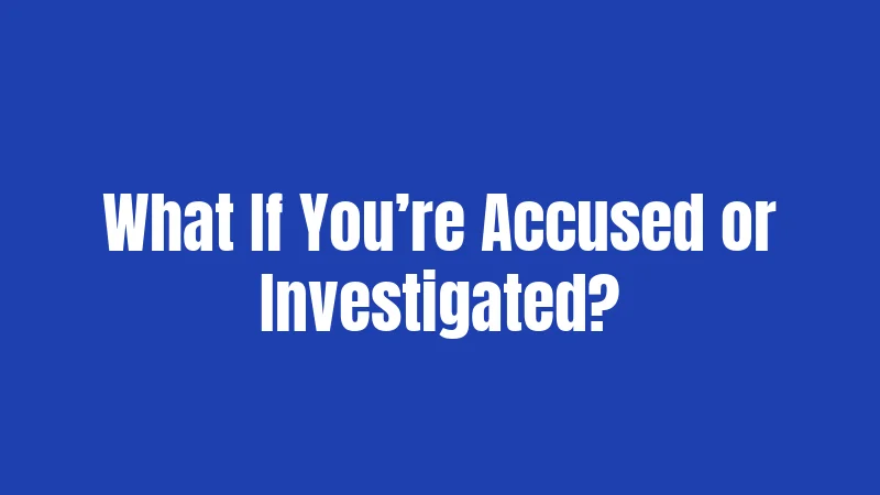 What If You’re Accused or Investigated?