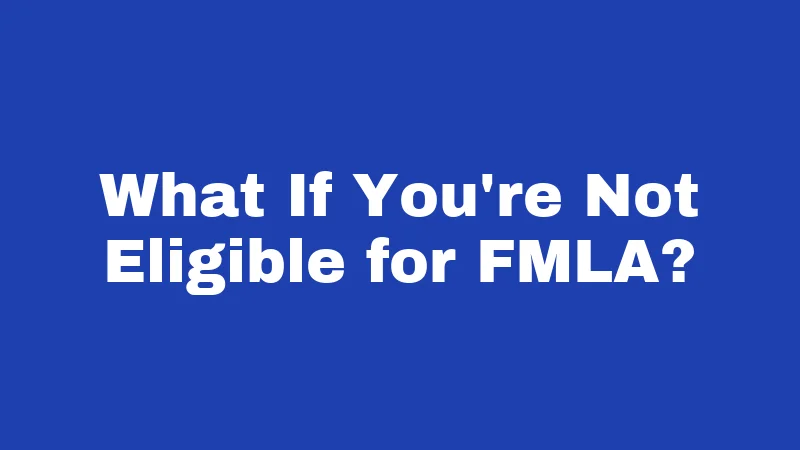 What If You're Not Eligible for FMLA?