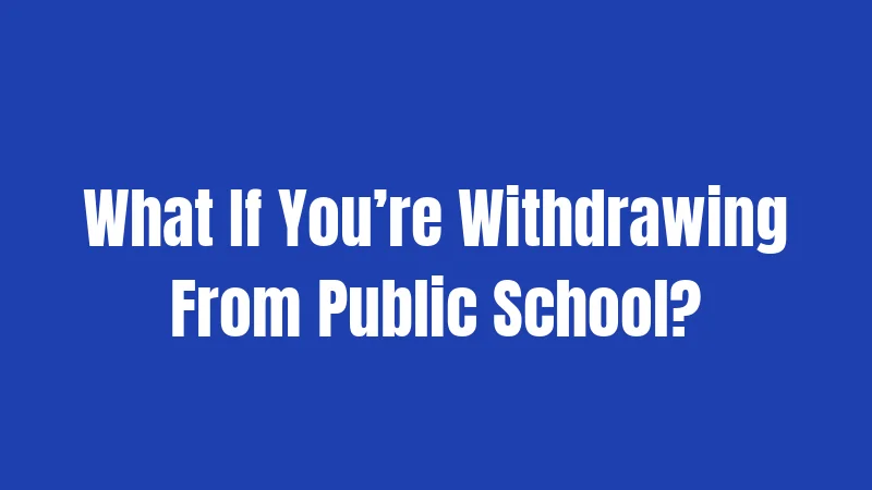 What If You’re Withdrawing From Public School?