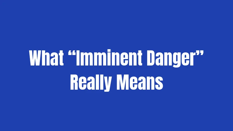 What “Imminent Danger” Really Means