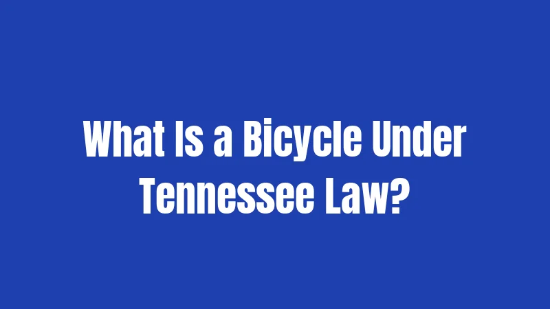 Bicycle Laws in Tennessee (2026): Rules Every Rider Must Know 1 What Is a Bicycle Under Tennessee Law?