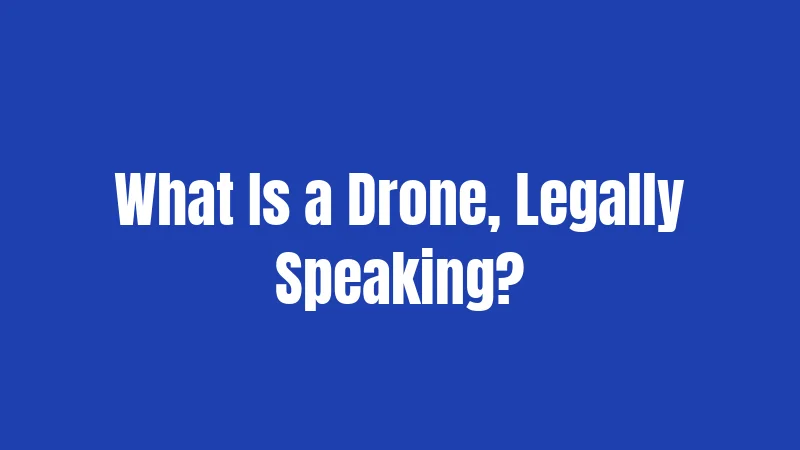 What Is a Drone, Legally Speaking?