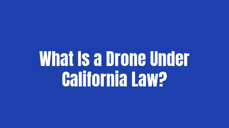 What Is a Drone Under California Law?
