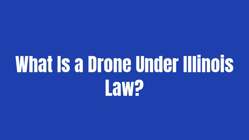 Drone Laws in Illinois (2026): Your Complete Flying Guide 1 What Is a Drone Under Illinois Law?