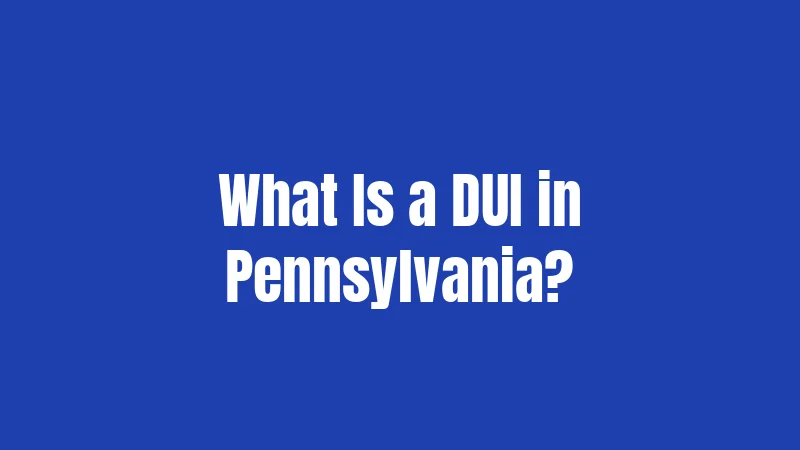 What Is a DUI in Pennsylvania?
