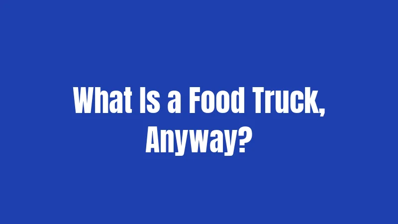 What Is a Food Truck, Anyway?