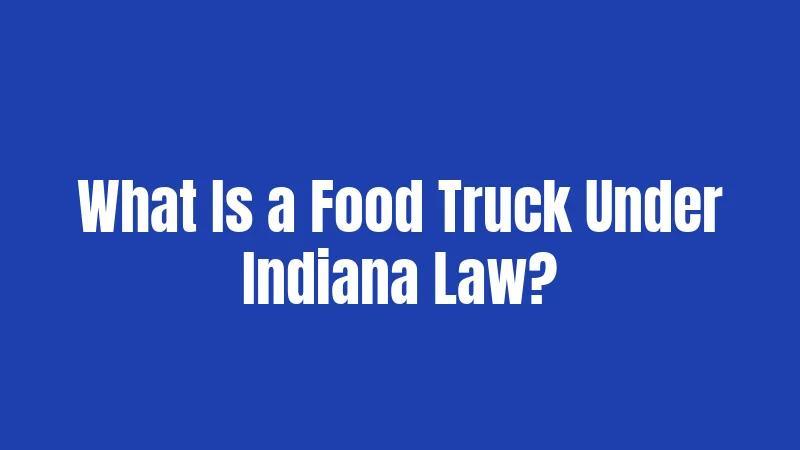 What Is a Food Truck Under Indiana Law?