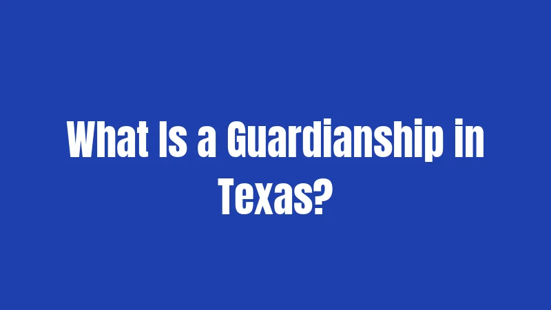 What Is a Guardianship in Texas?