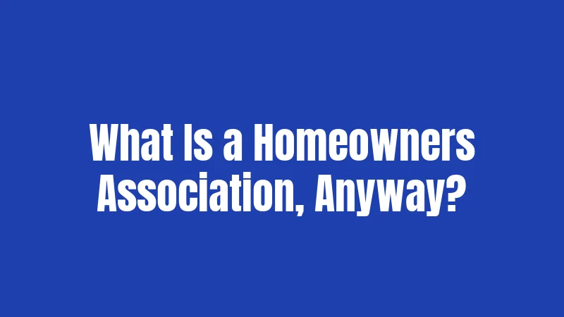 What Is a Homeowners Association, Anyway?