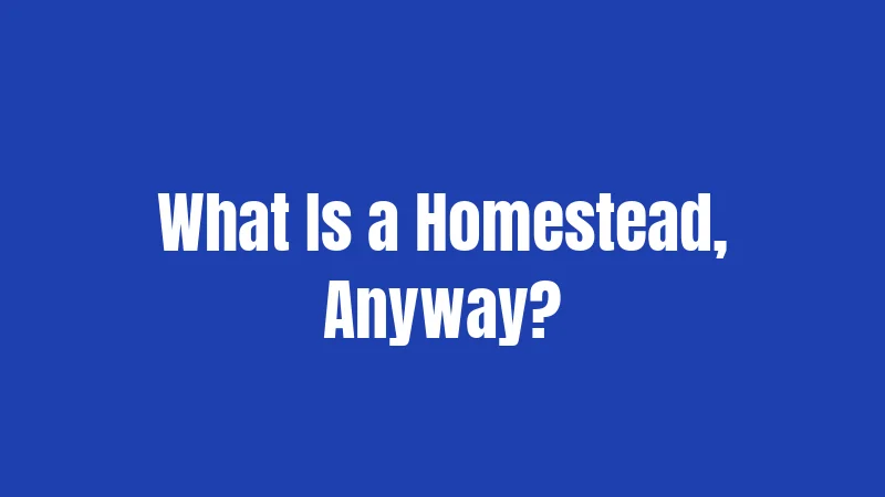 What Is a Homestead, Anyway?
