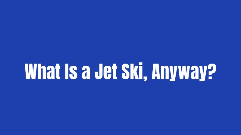 What Is a Jet Ski, Anyway?