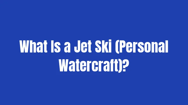 What Is a Jet Ski (Personal Watercraft)?