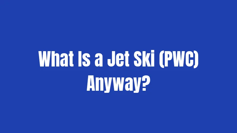 What Is a Jet Ski (PWC) Anyway?