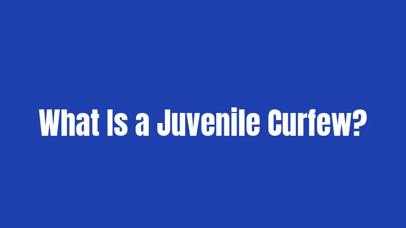 What Is a Juvenile Curfew?