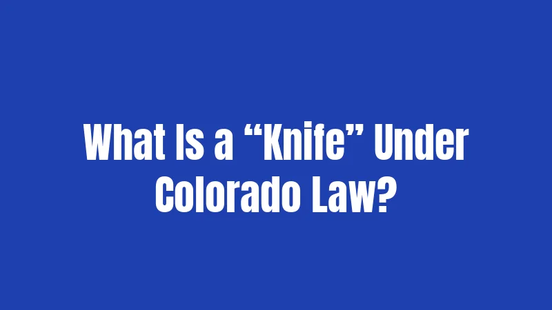 What Is a “Knife” Under Colorado Law?