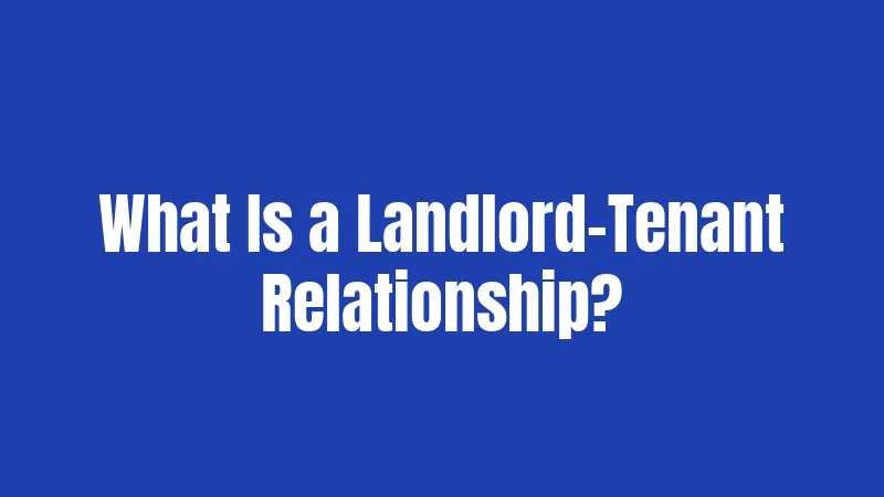 What Is a Landlord-Tenant Relationship?