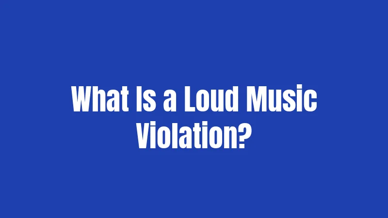 What Is a Loud Music Violation?
