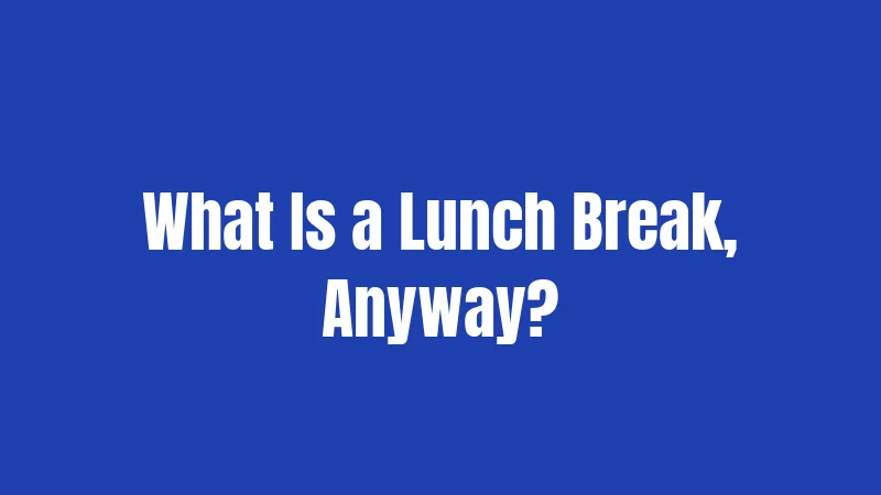 What Is a Lunch Break, Anyway?