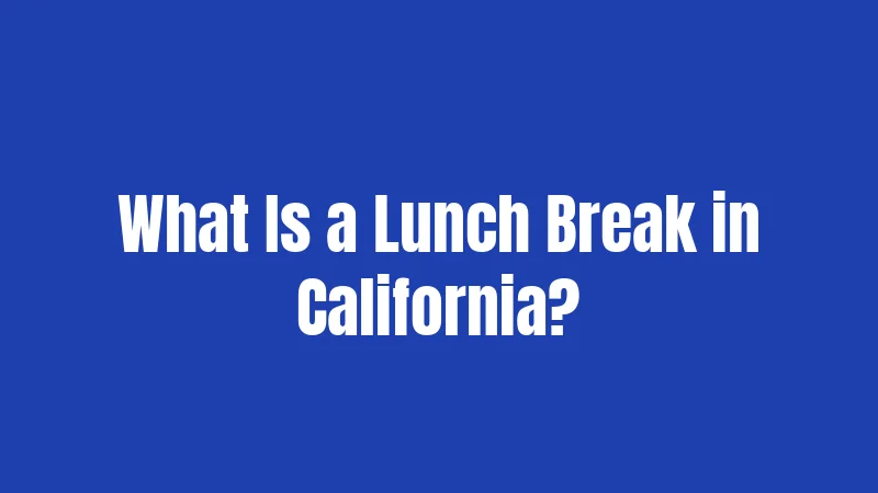 California Lunch Break Laws (2026): Your Workplace Rights Explained 1 What Is a Lunch Break in California?