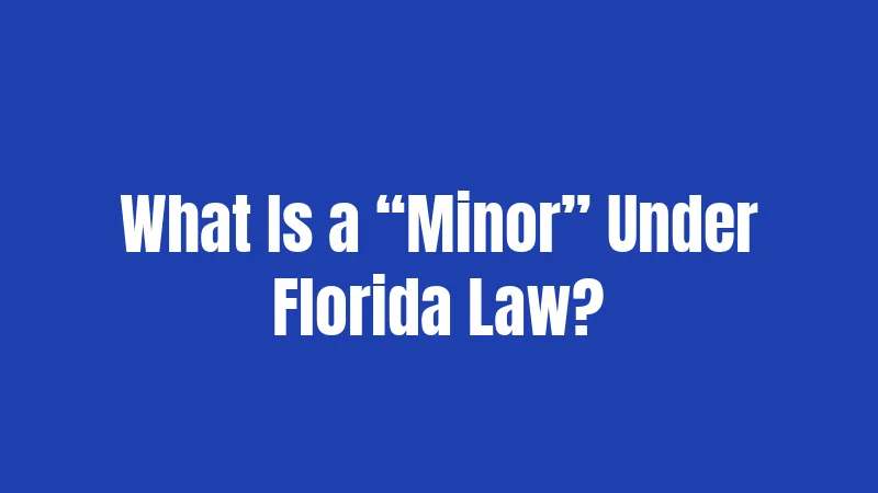 What Is a “Minor” Under Florida Law?