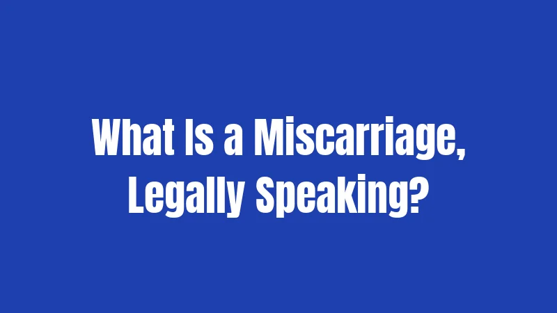 What Is a Miscarriage, Legally Speaking?