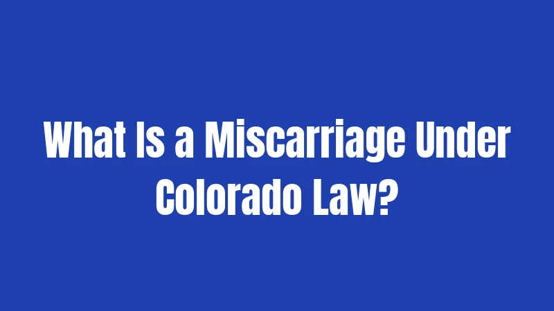 What Is a Miscarriage Under Colorado Law?