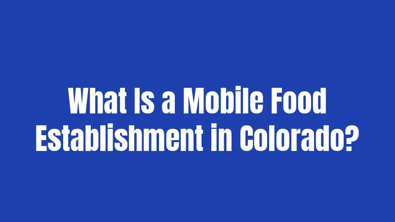 Food Truck Laws in Colorado (2026): License Reciprocity Changes Everything 1 What Is a Mobile Food Establishment in Colorado?