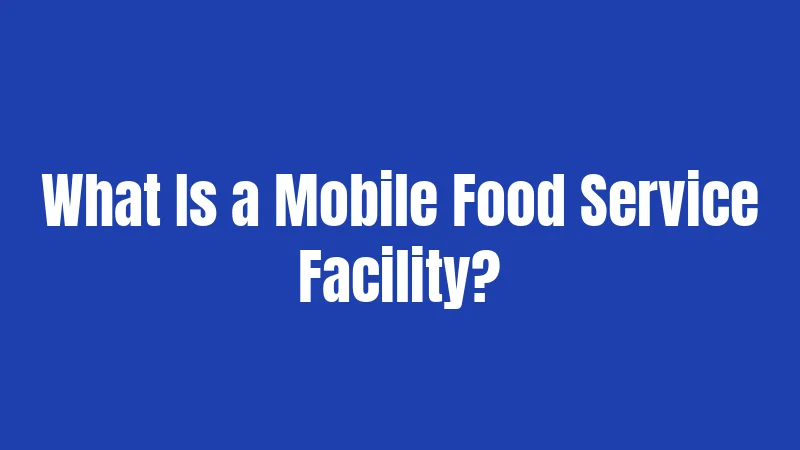 What Is a Mobile Food Service Facility?