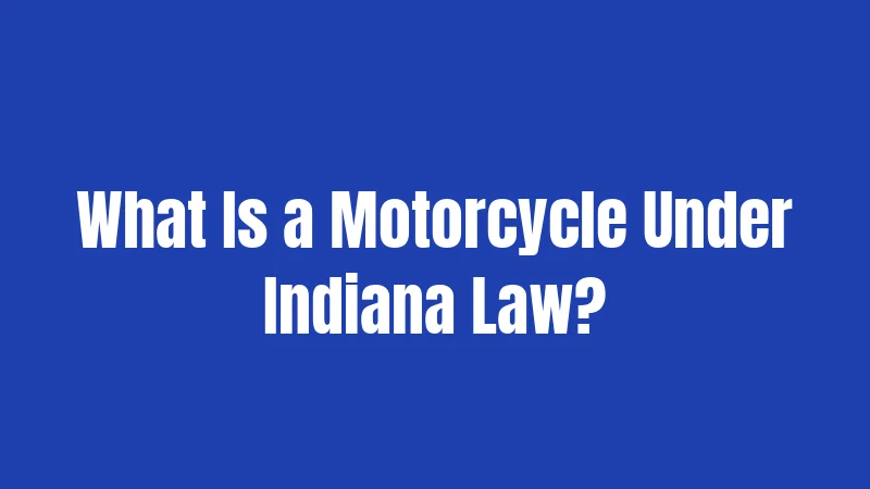 Motorcycle Laws in Indiana (2026): Rules Every Rider Must Know 1 What Is a Motorcycle Under Indiana Law?
