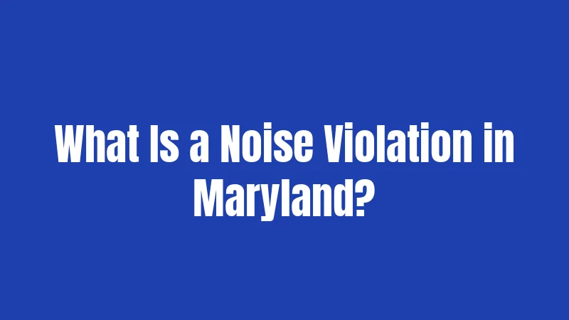 What Is a Noise Violation in Maryland?