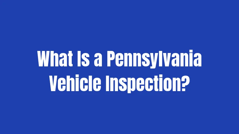 What Is a Pennsylvania Vehicle Inspection?