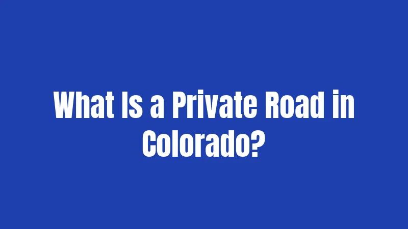 Private Road Laws in Colorado (2026): Your Complete Owner's Guide 1 What Is a Private Road in Colorado?