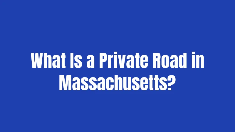 Private Road Laws in Massachusetts (2026): Who Pays, Who Decides, Who Can Use It 1 What Is a Private Road in Massachusetts?