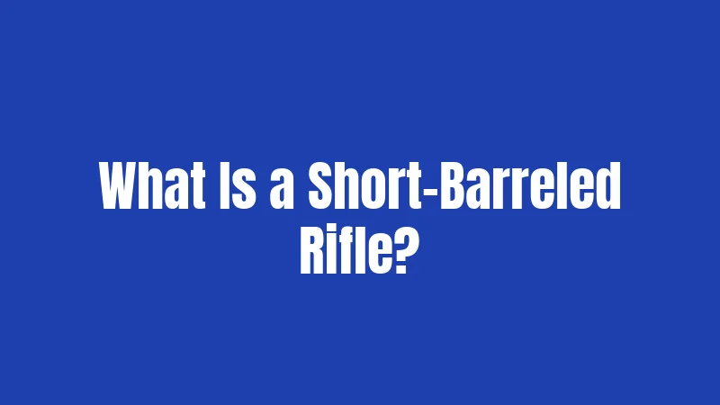 What Is a Short-Barreled Rifle?