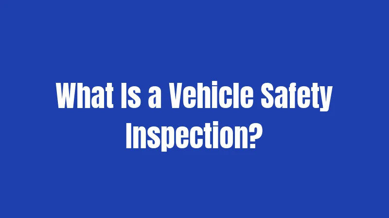 What Is a Vehicle Safety Inspection?